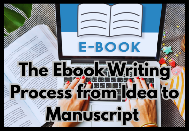 The Ebook Writing Process from Idea to Manuscript