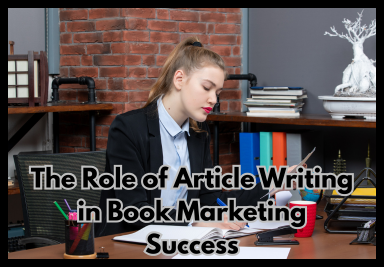The Role of Article Writing in Book Marketing Success